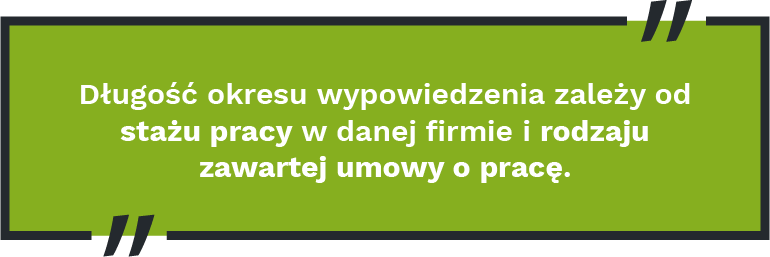 Długość okresu wypowiedzenia zależy od stażu pracy w&nbsp;danej firmie i&nbsp;rodzaju zawartej umowy o&nbsp;pracę.