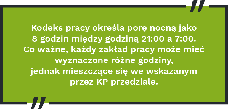 Kodeks pracy określa porę nocną jako 8 godzin między godziną 21:00 a 7:00. Co ważne, każdy zakład pracy może mieć wyznaczone różne godziny, jednak mieszczące się we wskazanym przez KP przedziale.