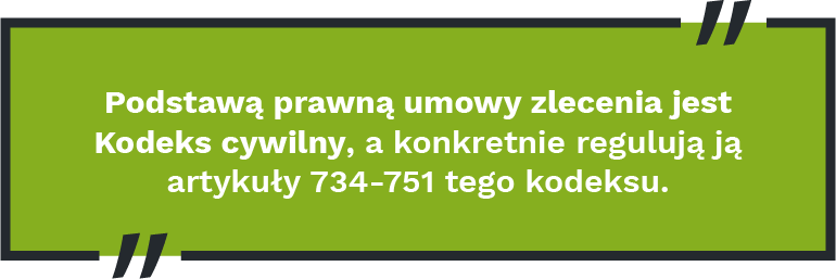 Umowa zlecenia | Podstawa prawna
Podstawą prawną umowy zlecenia jest Kodeks cywilny, a konkretnie regulują ją artykuły 734-751 tego kodeksu.