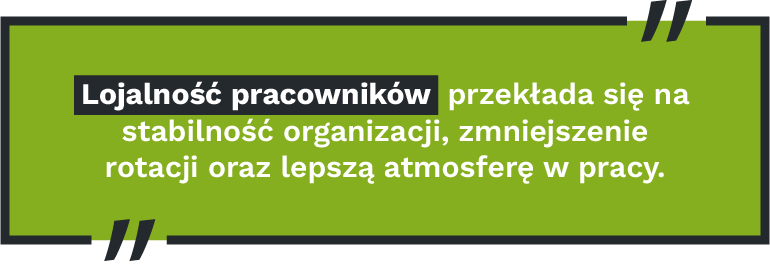 Lojalność pracowników przekłada się na stabilność organizacji, zmniejszenie rotacji oraz lepszą atmosferę w pracy.