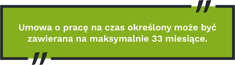 Umowa o pracę na czas określony może być zawierana na maksymalnie 33 miesiące.