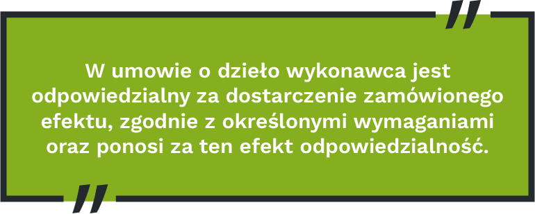 W umowie o dzieło wykonawca jest odpowiedzialny za dostarczenie zamówionego efektu, zgodnie z określonymi wymaganiami oraz ponosi za ten efekt odpowiedzialność.