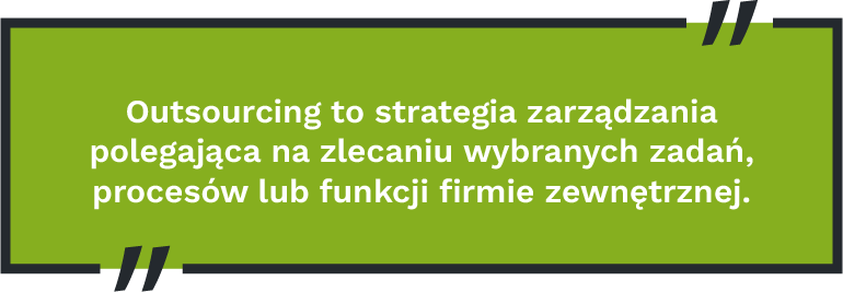Outsourcing to strategia zarządzania polegająca na zlecaniu wybranych zadań, procesów lub funkcji firmie zewnętrznej.