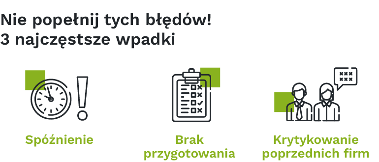 Nie popełnij tych błędów! 3 najczęstsze wpadki Spóźnienie Brak przygotowania Krytykowanie poprzednich firm