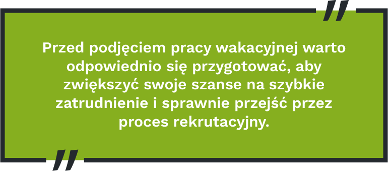 Przed podjęciem pracy wakacyjnej warto odpowiednio się przygotować, aby zwiększyć swoje szanse na szybkie zatrudnienie i sprawnie przejść przez proces rekrutacyjny.