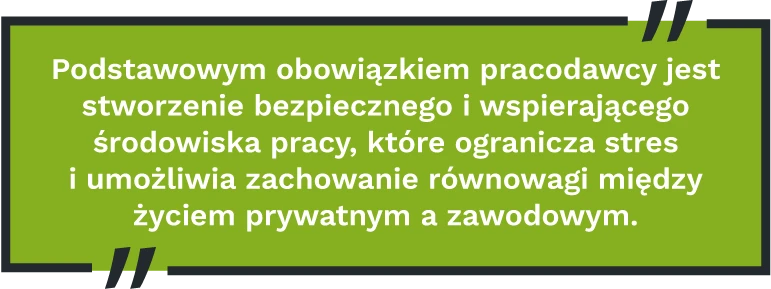 Podstawowym obowiązkiem pracodawcy jest stworzenie bezpiecznego i wspierającego środowiska pracy, które ogranicza stres i umożliwia zachowanie równowagi między życiem prywatnym a zawodowym.