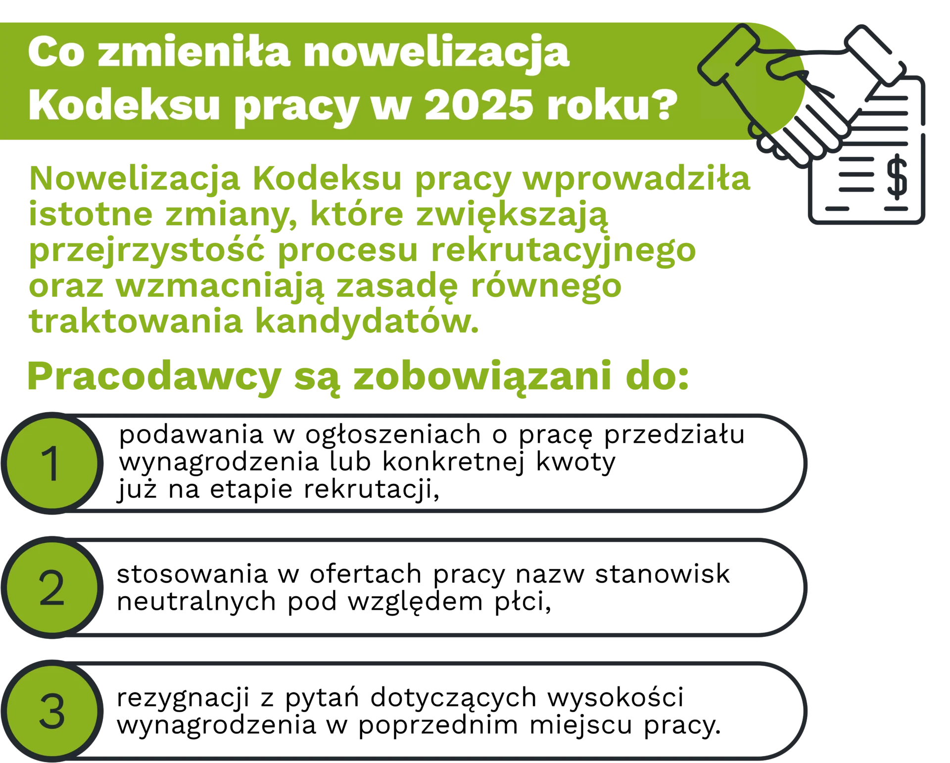 Co zmieniła nowelizacja Kodeksu pracy w 2025 roku? Nowelizacja Kodeksu pracy wprowadziła istotne zmiany, które zwiększają przejrzystość procesu rekrutacyjnego oraz wzmacniają zasadę równego traktowania kandydatów. Pracodawcy są zobowiązani do: · podawania w ogłoszeniach o pracę przedziału wynagrodzenia lub konkretnej kwoty już na etapie rekrutacji, · stosowania w ofertach pracy nazw stanowisk neutralnych pod względem płci, · rezygnacji z pytań dotyczących wysokości wynagrodzenia w poprzednim miejscu pracy.