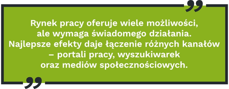 Rynek pracy oferuje wiele możliwości, ale&nbsp;wymaga świadomego działania. Najlepsze efekty daje łączenie różnych kanałów – portali pracy, wyszukiwarek oraz&nbsp;mediów społecznościowych.