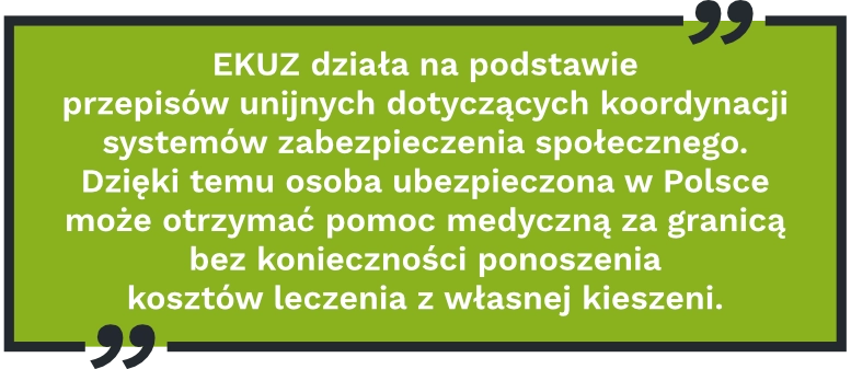 Europejska Karta Ubezpieczenia Zdrowotnego działa na podstawie przepisów unijnych dotyczących koordynacji systemów zabezpieczenia społecznego. Dzięki temu osoba ubezpieczona w Polsce może otrzymać pomoc medyczną za granicą bez konieczności ponoszenia kosztów leczenia z własnej kieszeni.