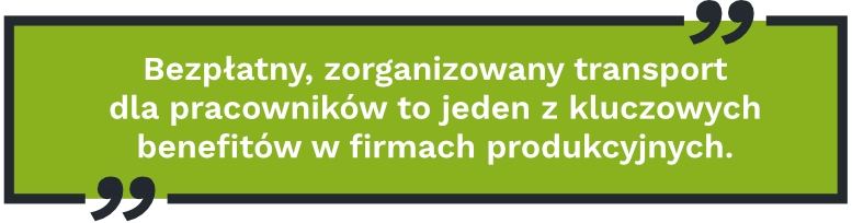 Bezpłatny, zorganizowany transport dla pracowników to jeden z kluczowych benefitów w firmach produkcyjnych.