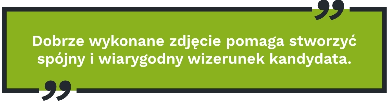 Dobrze wykonane zdjęcie pomaga stworzyć spójny i wiarygodny wizerunek kandydata.