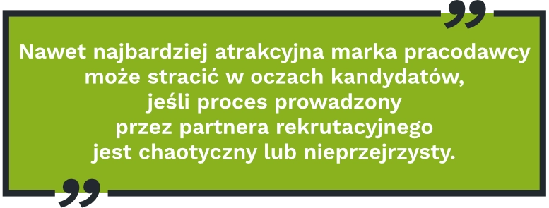 Nawet najbardziej atrakcyjna marka pracodawcy może stracić w oczach kandydatów, jeśli proces prowadzony przez partnera rekrutacyjnego jest chaotyczny lub nieprzejrzysty.
