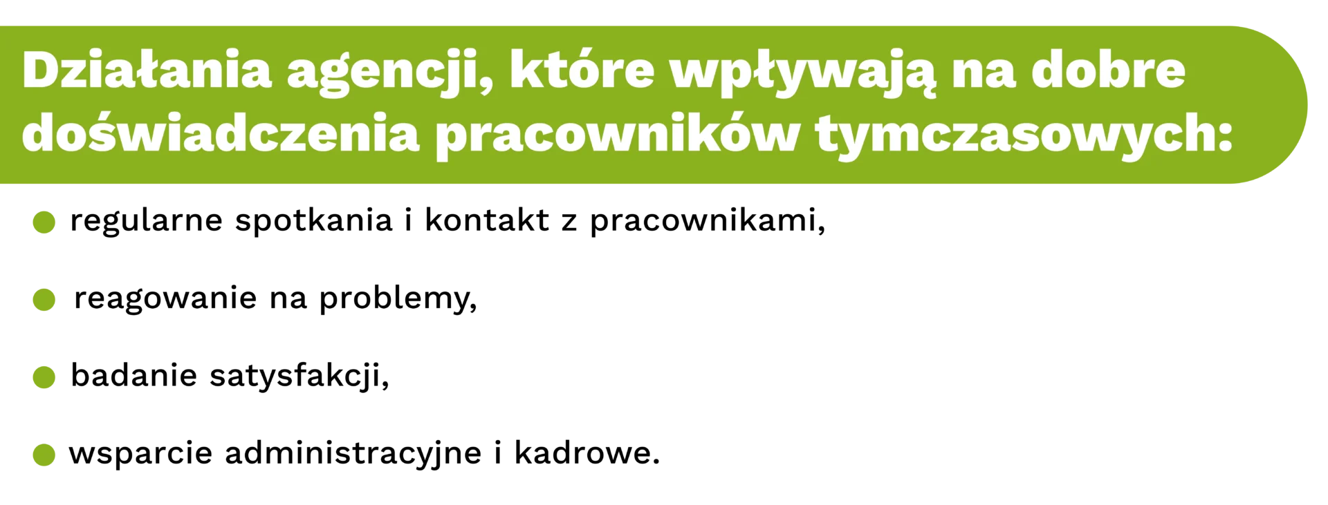 Działania agencji, które wpływają na dobre doświadczenia pracowników tymczasowych:
regularne spotkania i kontakt z pracownikami,
reagowanie na problemy,
badanie satysfakcji,
wsparcie administracyjne i kadrowe.