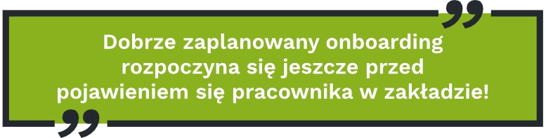 Dobrze zaplanowany onboarding rozpoczyna się jeszcze przed pojawieniem się pracownika w zakładzie!