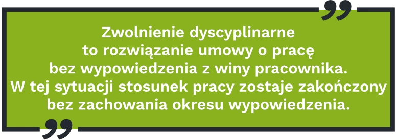 Zwolnienie dyscyplinarne to&nbsp;rozwiązanie umowy o&nbsp;pracę bez&nbsp;wypowiedzenia z&nbsp;winy pracownika. W&nbsp;tej&nbsp;sytuacji stosunek pracy zostaje zakończony bez&nbsp;zachowania okresu wypowiedzenia.